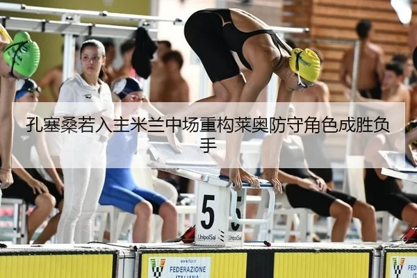 孔塞桑若入主米兰中场重构莱奥防守角色成胜负手